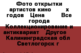 Фото-открытки артистов кино 50-60-х годов › Цена ­ 30 - Все города Коллекционирование и антиквариат » Другое   . Калининградская обл.,Светлогорск г.